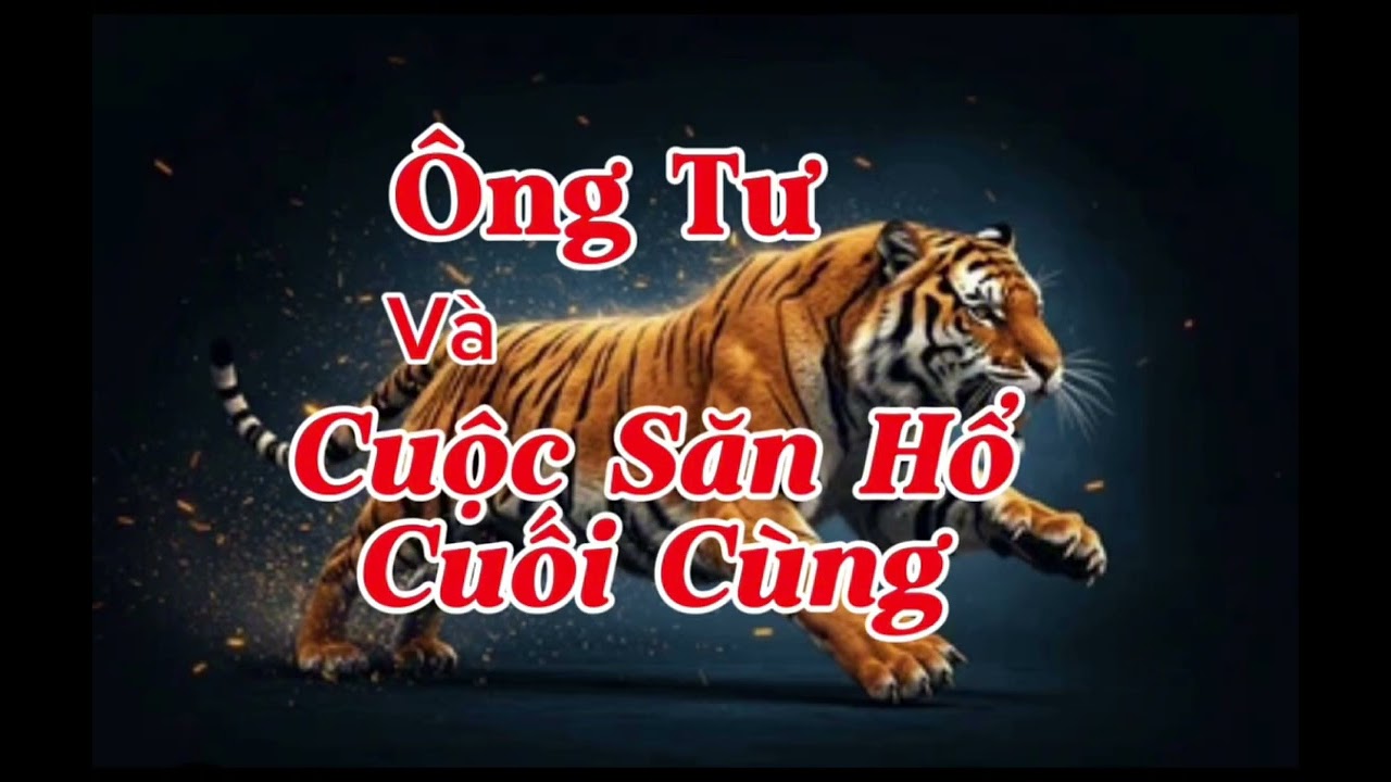 ÔNG TƯ VÀ CUỘC SĂN HỔ CUỐI CÙNG | Lê Anh diễn đọc