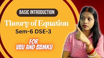 Basic Introduction Theory of Equation Sem-6 DSE-3 L -1 For VBU And BBMKU