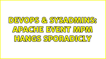 DevOps & SysAdmins: apache event mpm hangs sporadicly (2 Solutions!!)