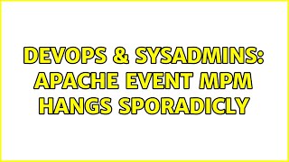 DevOps & SysAdmins: apache event mpm hangs sporadicly (2 Solutions!!)