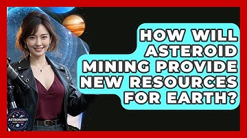 How Will Asteroid Mining Provide New Resources For Earth? - Astronomy Made Simple