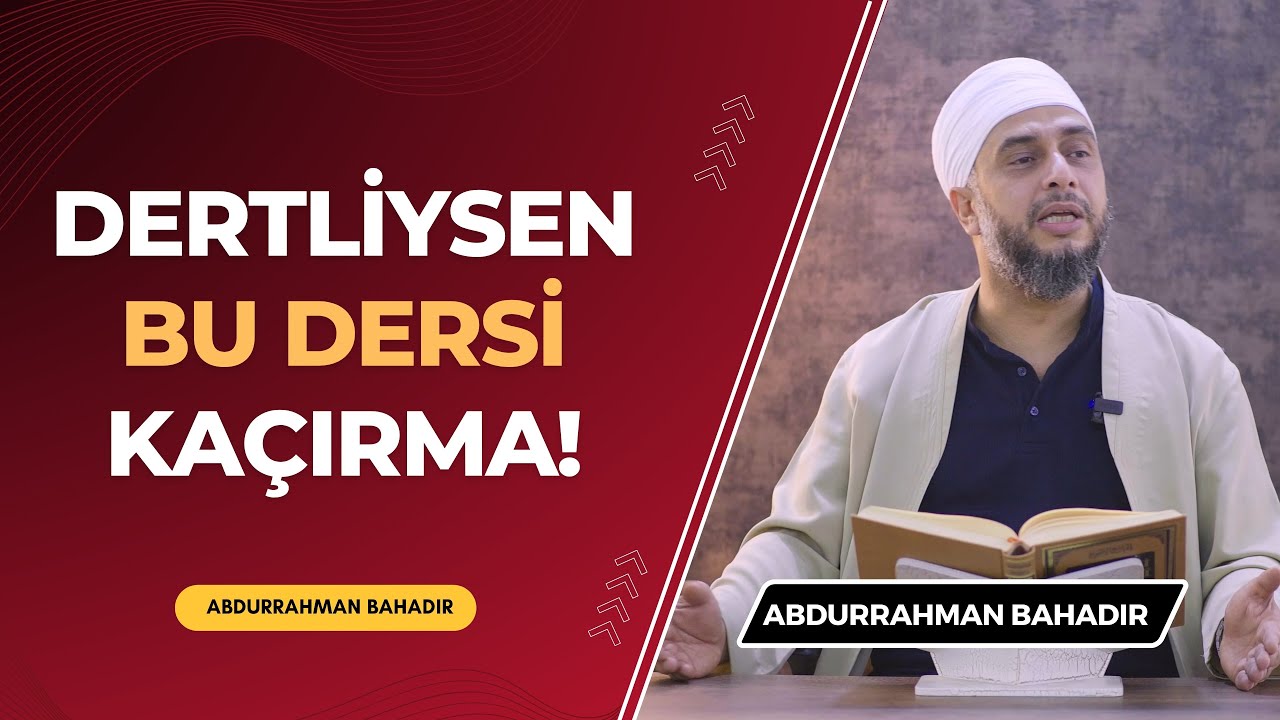 Dertliysen bu dersi kaçırma! Abdurrahman Bahadır
