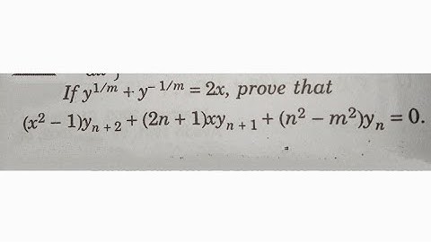 If y^1/m+y^1/m=2x, Prove that (x^2-1)yn+2+(2n+1)xyn+1+(n2-m2)yn=0.