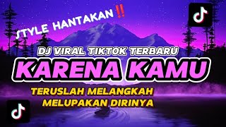 DJ KARENA KAMU_TERUSLAH MELANGKAH MELUPAKAN DIRINYA_STYLE HANTAKAN_VIRAL TIKTOK