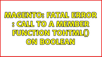 Magento: fatal error : call to a member function toHtml() on boolean (2 Solutions!!)