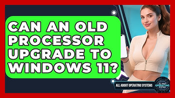 Can An Old Processor Upgrade To Windows 11? | All About Operating Systems News