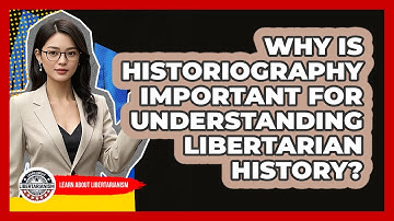 Why Is Historiography Important For Understanding Libertarian History? - Learn About Libertarianism