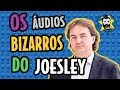 OS ÁUDIOS BIZARROS DO JOESLEY BATISTA | Galãs Feios