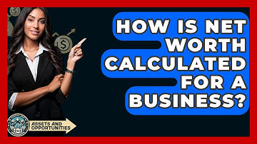 How Is Net Worth Calculated For A Business? - AssetsandOpportunity.org