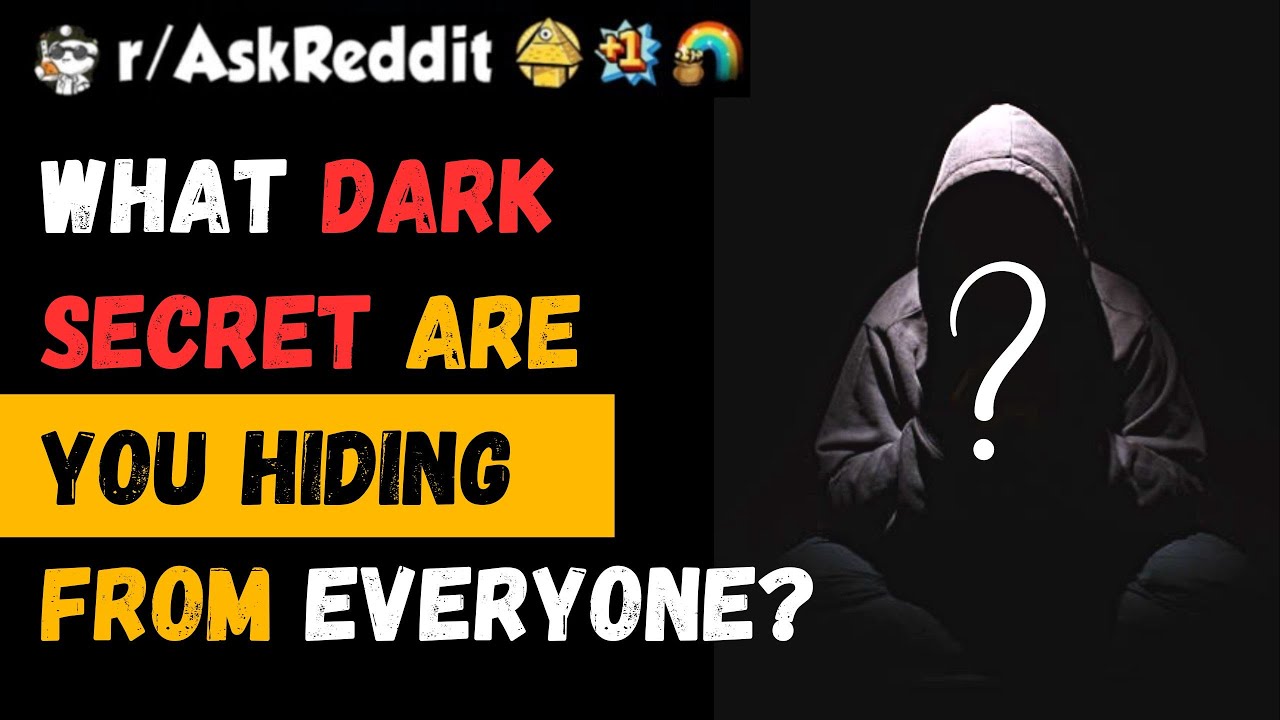 What dark secret are you hiding from everyone? askreddit reddit 