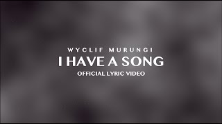 Wyclif Murungi - I Have A Song (Official Lyric video)