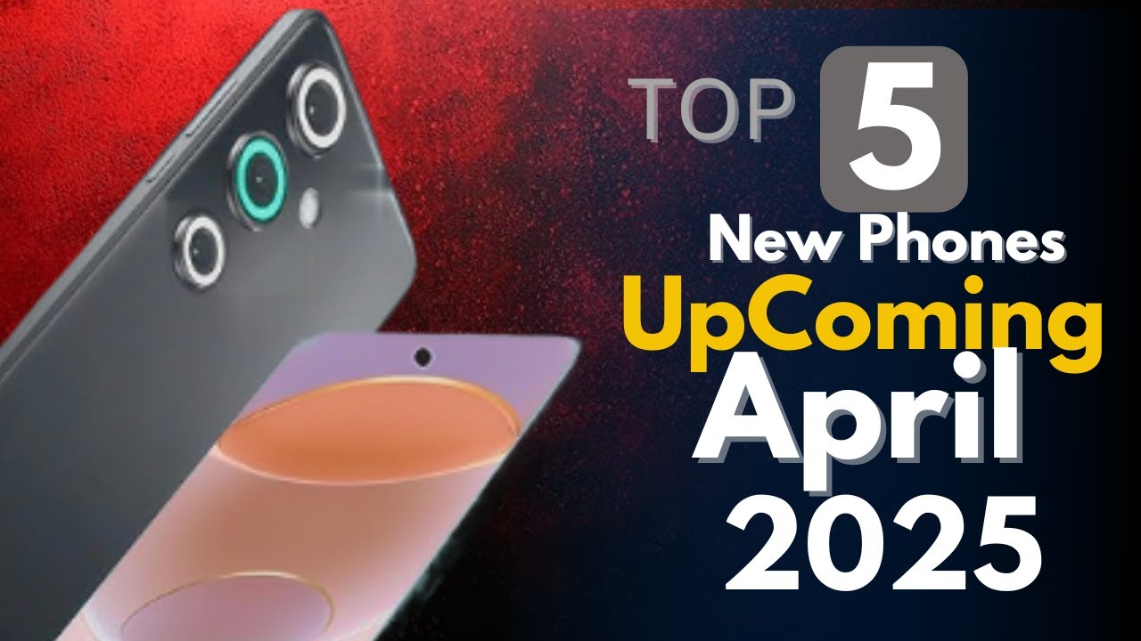 Top 5 UpComing Mobile Phones 2025 April ! MRP & Launch Date - YouTube