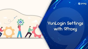 9Proxy | Yunlogin Proxy Settings with 9Proxy