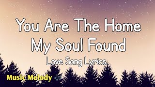 You Are The Home My Soul Found - Love Song Lyrics