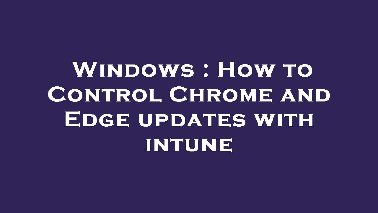 Windows How To Control Chrome And Edge Updates With Intune YouTube windows-how-to-control-chrome-and-edge-updates-with-intune-youtube
