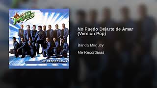 Banda Maguey – No Puedo Dejarte de Amar – Versión Pop (AUDIO)