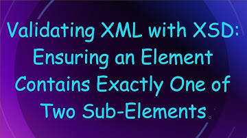 Validating XML with XSD: Ensuring an Element Contains Exactly One of Two Sub-Elements