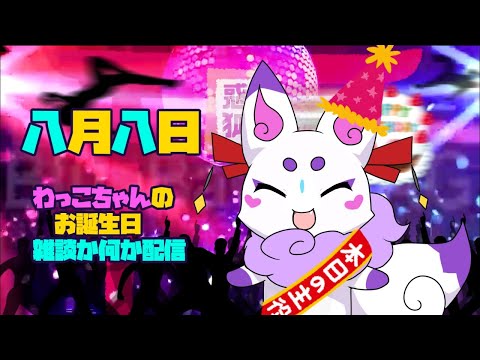 【八月八日】お誕生日だ！雑談か何かだ！【わっこちゃん】