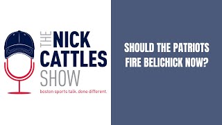 Should the Patriots Fire Belichick Now? - The Nick Cattles Show