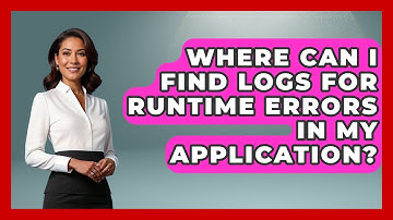 Where Can I Find Logs for Runtime Errors in My Application? - Learn To Troubleshoot