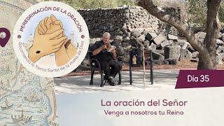 🙏 Día 35 - La oración del Señor: Venga a nosotros tu Reino | Peregrinación de la Oración