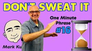 Don't Sweat It - one minute phrase lesson (series #16) | Learn English - Mark Kulek ESL