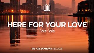 Sole Sole - Here for Your Love @wearediamond