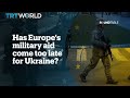 Has Europe's military aid come too late for Ukraine?