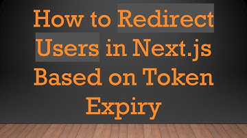 How to Redirect Users in Next.js Based on Token Expiry