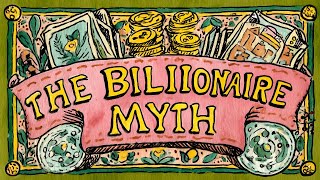 The Billionaire Myth - Why over-rewarding the ultra wealthy in America is a massive problem