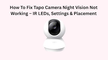 How To Fix Tapo Camera Night Vision Not Working – IR LEDs, Settings & Placement