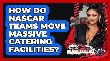 How Do NASCAR Teams Move Massive Catering Facilities? - Pit Stop Chronicles