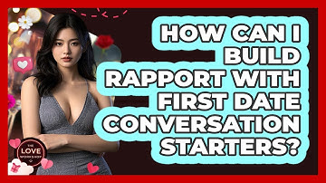 How Can I Build Rapport With First Date Conversation Starters? - The Love Workshop