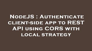 NodeJS : Authenticate client-side app to REST API using CORS with local strategy