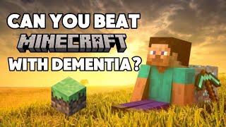 Can you beat Minecraft with Dementia? Is it Even Possible? Can it be Done!?