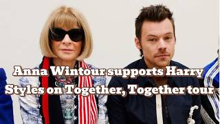 Information Anna Wintour supports Harry Styles on the Together, Together tour | Anna Wintour | Harry Styles Update