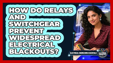 How Do Relays And Switchgear Prevent Widespread Electrical Blackouts?