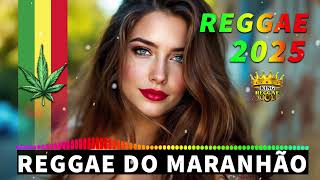 REGGAE DO MARANHÃO 2025 🔥 OS MELHORES REGGAES INTERNCIONAL 2025 🔥 MELHORES DE 2025 REGGAE REMIX