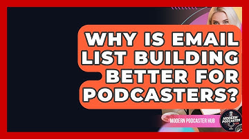 Why Is Email List Building Better For Podcasters? - Modern Podcaster Hub