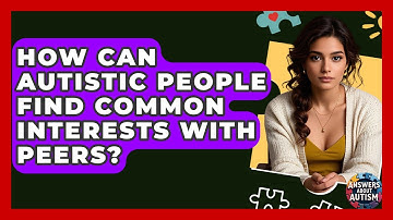 How Can Autistic People Find Common Interests With Peers? - Answers About Autism