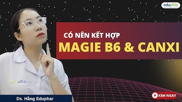 Có nên kết hợp Magie B6 và Canxi không? - Ds.Hằng Eduphar