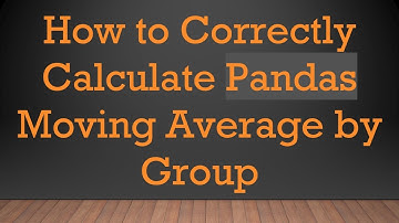 How to Correctly Calculate Pandas Moving Average by Group