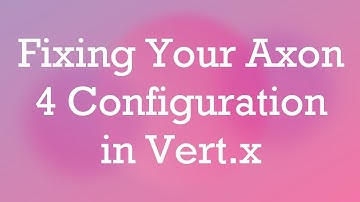 Fixing Your Axon 4 Configuration in Vert.x