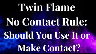 Twin Flame No Contact Rule - Should You Use It or Should You Make Contact?