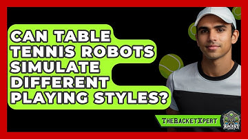 Can Table Tennis Robots Simulate Different Playing Styles? - The Racket Xpert