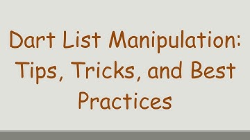 Dart List Manipulation: Tips, Tricks, and Best Practices