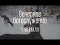 Вечернее богослужение 5 февраля 2021