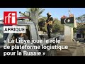 La libye plus que jamais porte dentre de la russie sur le continent africain  rfi