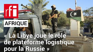 La Libye, plus que jamais porte d'entrée de la Russie sur le continent africain • RFI