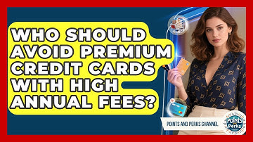 Who Should Avoid Premium Credit Cards With High Annual Fees? | Points and Perks Channel News